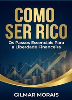 Livro Como ser Rico: Os Passos Essenciais para a Liberdade Financeira