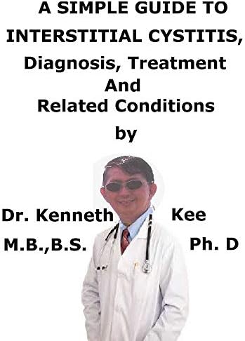 A Simple Guide To Interstitial Cystitis, Diagnosis, Treatment And Related Conditions
