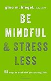 Gina Biegel, "Be Mindful and Stress Less: 50 Ways to Deal with Your (Crazy) Life" (Shambhala, 2018)