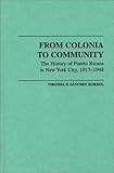 From Colonia to Community : The History of Puerto Ricans in New York City, 1917-1948, Sanchez-Korrol, Virginia E., 0313234582