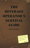 The Beverage Operator's Survival Guide by Robert Plotkin