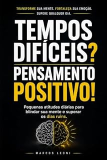 Livro TEMPOS DIFÍCEIS? PENSAMENTO POSITIVO!: Pequenas atitudes diárias para blindar sua mente e superar os dias ruins.