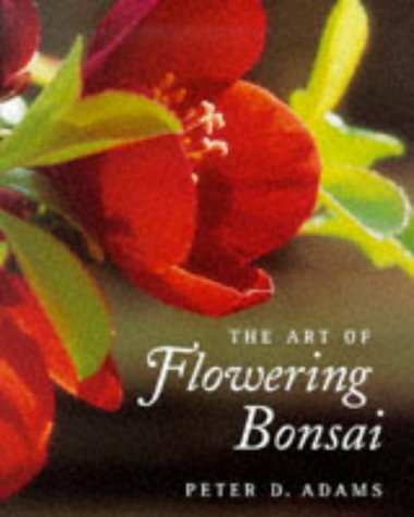 The Art of Flowering Bonsai, by Peter D. Adams The Art of Flowering Bonsai, by Peter D. Adams