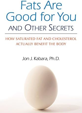 Fats Are Good for You: How Saturated Fat and Cholesterol Actually Benefit the Body