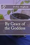 By Grace of the Goddess by Debra Higham