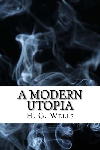 A Modern Utopia: (Dystopian Classics)