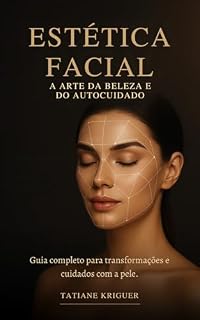 Livro ESTÉTICA FACIAL - A ARTE DA BELEZA E DO AUTOCUIDADO.: Guia completo para transformações e cuidados com a pele.