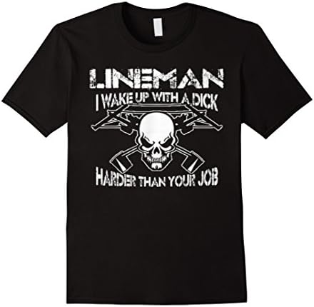 Men's Lineman Shirts - I Wake Up With a Dick Harder Than Your Job XL Black