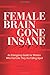 Female Brain Gone Insane: An Emergency Guide For Women Who Feel Like They Are Falling Apart