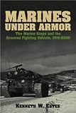 Marines Under Armor: The Marine Corps and the Armored Fighting Vehicle, 1916-2000 by