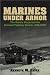 Marines Under Armor: The Marine Corps and the Armored Fighting Vehicle, 1916-2000 by