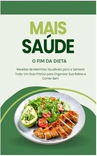 Livro Receitas de Marmitas Saudáveis para a Semana Toda: Um Guia Prático para Organizar Sua Rotina e Comer Bem: MAIS SAUDE: O FIM DA DIETA