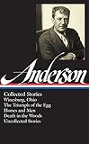 Sherwood Anderson: Collected Stories (LOA #235): Winesburg, Ohio / The Triumph of the Egg / Horses and Men / Death in the Woods / uncollected stories (Library of America) by 