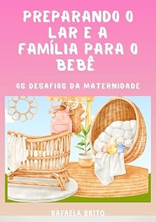Livro Preparando o Lar e a Família para o Bebê: Os Desafios da Maternidade