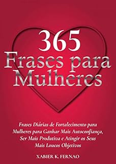 Livro 365 Frases para Mulheres: Frases Diárias de Fortalecimento para Mulheres para Ganhar Mais Autoconfiança, Ser Mais Produtiva e Atingir os Seus Mais Loucos ... Inspirational Quotes - Portuguese Edition)