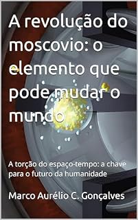 Livro A revolução do moscovio: o elemento que pode mudar o mundo: A torção do espaço-tempo: a chave para o futuro da humanidade