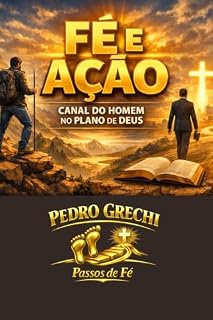 Livro FÉ E AÇÃO CANAL DO HOMEM NO PLANO DE DEUS (Pedro Grechi: passos de fé)