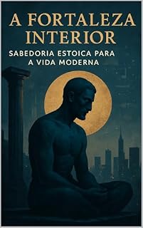 Livro A FORTALEZA INTERIOR: SABEDORIA ESTOICA PARA A VIDA MODERNA