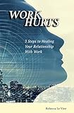 WORK HURTS: 3 Step to Healing Your Relationship With Work by Rebecca Le Vine, rethink authority