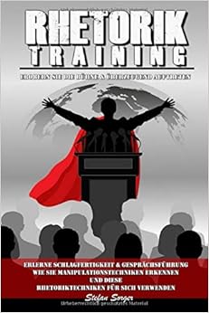 RHETORIK TRAINING : Erobern Sie die Bühne & Überzeugend Auftreten: Erlerne Schlagfertigkeit & Gesprächsführung - Wie Sie Manipulationstechniken erkennen und diese Rhetoriktechniken für sich verwenden, by Stefan Sorger RHETORIK TRAINING : Erobern Sie die Bühne & Überzeugend Auftreten: Erlerne Schlagfertigkeit & Gesprächsführung - Wie Sie Manipulationstechniken erkennen und diese Rhetoriktechniken für sich verwenden, by Stefan Sorger