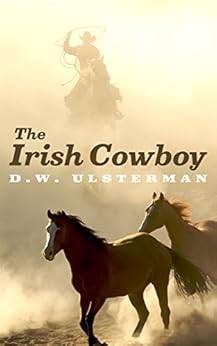 THE IRISH COWBOY: A tale of lost love, regret, and personal redemption... by [Ulsterman, D.W.]
