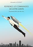 Reprenez les commandes de votre Santé: Et prenez enfin soin de vous (French Edition) by Alexandre Auffret
