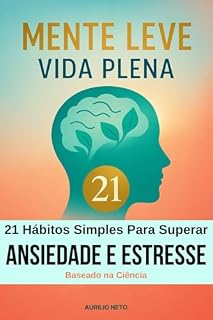 Livro Mente Leve, Vida Plena 21 Hábitos Simples para Superar a Ansiedade e o Estresse: Práticas acessíveis: Exercícios de relaxamento e meditação para iniciantes. (Wellbeing (Bem-estar))