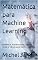 Livro Matemática para Machine Learning: Estatística, Probabilidades, Álgebra Linear e Cálculo para Machine Learning