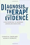 Diagnosis, Therapy, and Evidence : Conundrums in Modern American Medicine, Grob, Gerald N. and Horwitz, Allan V., 0813546710