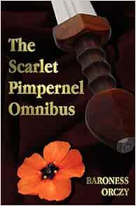 The Scarlet Pimpernel Omnibus Unabridged The Scarlet Pimpernel I Will Repay Eldorado Sir Percy Hits Back Orczy Baroness Amazon Com Books