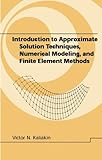Introduction to Approximate Solutions Techniques, Numerical Modeling, and Finite Element Methods, Kaliakin, Victor N., 082470679X