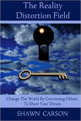 Amazon Com The Reality Distortion Field Change The World By Convincing Others To Share Your Dream 9781940254258 Carson Shawn Marion Jess Books