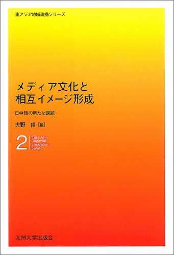 メディア文化と相互イメージ形成 日中韓の新たな課題 東アジア地域連携シリーズ2 大野 俊 本 通販 Amazon