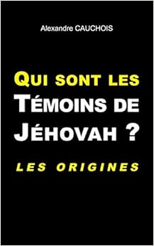 Qui sont les témoins de Jéhovah ? : Les origines, by Alexandre Cauchois