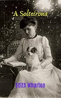 Livro A Solteirona: Romance narrativo curto, muito bem adaptado à época, uma história fantástica da alta sociedade nova-iorquina.