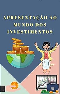Livro Apresentação ao Mundo dos Investimentos: Guia Básico de Investimentos: Renda Variável, Renda fixa, Fundos Imobiliários, Contabilidade, Finanças, Marketing e Imposto de Renda