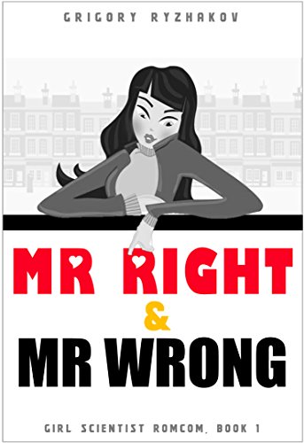 Mr Right and Mr Wrong (Girl Scientist Rom Com, vol. 1)