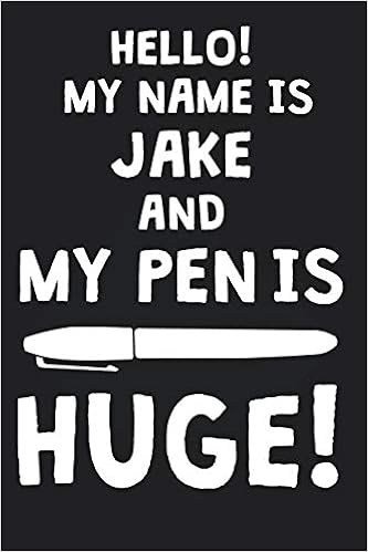 Hello My Name Is Jake And My Pen Is Huge Blank Name Personalized Customized Dirty Penis Joke Pun Notebook Journal For Men Dotted Men Writing Funny Birthday Christmas Gift