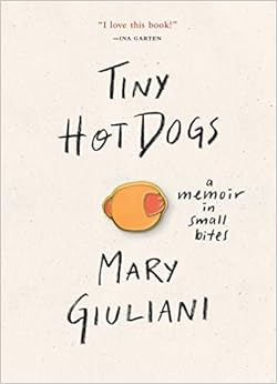 Tiny Hot Dogs: A Memoir in Small Bites, by Mary Giuliani