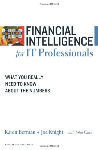 Download Financial Intelligence for IT Professionals: What You Really Need to Know About the Numbers (Financial Intelligence)