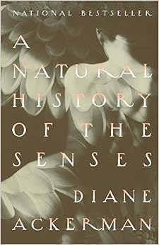 A Natural History of the Senses, by Diane Ackerman A Natural History of the Senses, by Diane Ackerman