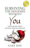 Surviving the Holidays Without You: Navigating Grief During Special Seasons (Good Grief Series Book by Gary Roe