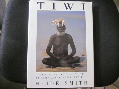 Tiwi: The life and art of Australia's Tiwi people by Heide Smith (Hardcover)