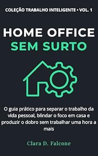 Livro Home office sem surto: O guia prático para separar o trabalho da vida pessoal, blindar o foco em casa e produzir o dobro sem trabalhar uma hora a mais (Trabalho inteligente Livro 1)