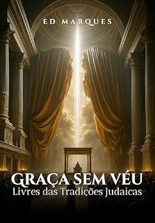 Livro Graça sem Véu - Livres das Tradições Judaicas: Um olhar profundo sobre a Nova Aliança em Cristo