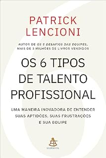 Livro Os 6 tipos de talento profissional: Uma maneira inovadora de entender suas aptidões, suas frustrações e sua equipe