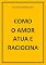 Livro COMO O AMOR ATUA E RACIOCINA