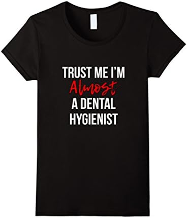 Women's Trust Me I'm Almost a Dental Hygienist Funny T-Shirt Small Black