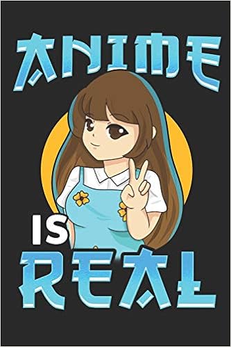 Anime Is Real Lined Journal 6x9 Inches 120 Pages Notebook Paperback With Anime Manga Otaku Kawaii Japan Japanese Picture Dream 9781688224186 Amazon Com Books