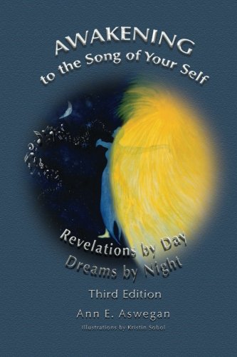 Awakening to the Song of Your Self: Revelations by Day and Dreams by Night by Ann E Aswegan